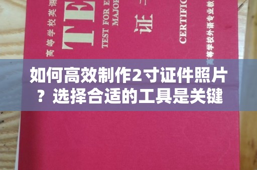 珠海如何高效制作2寸证件照片？选择合适的工具是关键