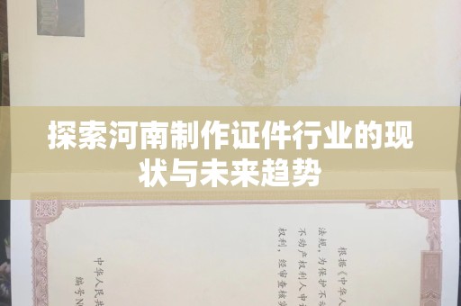 珠海探索河南制作证件行业的现状与未来趋势