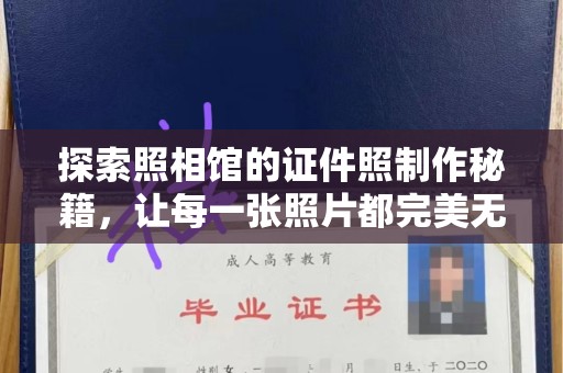 珠海探索照相馆的证件照制作秘籍，让每一张照片都完美无瑕