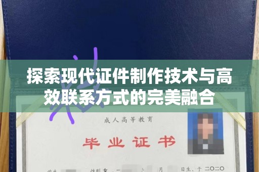 珠海探索现代证件制作技术与高效联系方式的完美融合