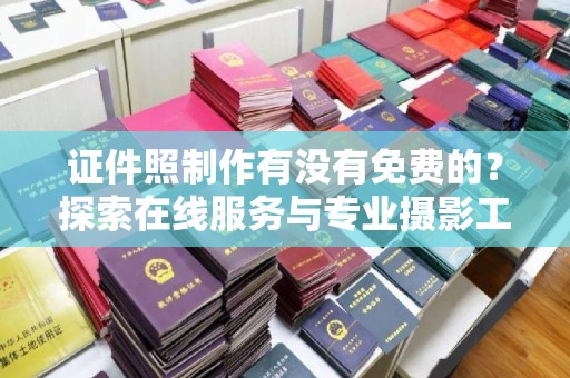 珠海证件照制作有没有免费的？探索在线服务与专业摄影工作室的选择