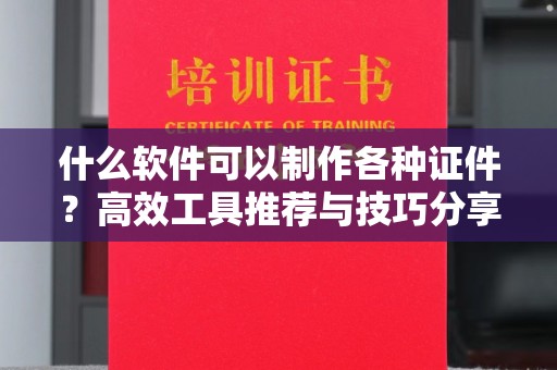 珠海什么软件可以制作各种证件？高效工具推荐与技巧分享